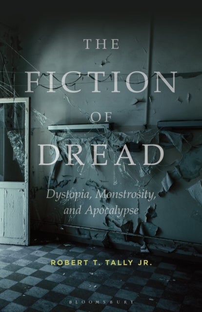 The Fiction of Dread - Dystopia, Monstrosity, and Apocalypse