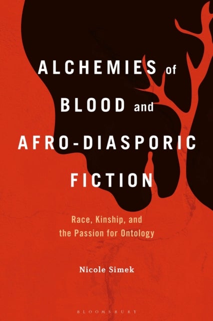Alchemies of Blood and Afro-Diasporic Fiction - Race, Kinship, and the Passion for Ontology