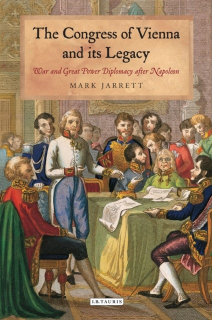 The Congress of Vienna and its Legacy - War and Great Power Diplomacy after Napoleon