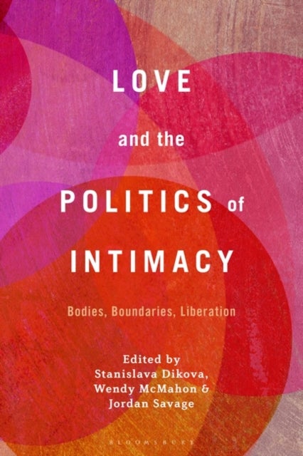 Love and the Politics of Intimacy - Bodies, Boundaries, Liberation