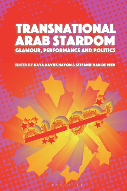 Transnational Arab Stardom - Glamour, Performance and Politics