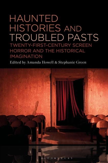 Haunted Histories and Troubled Pasts - Twenty-First-Century Screen Horror and the Historical Imagination
