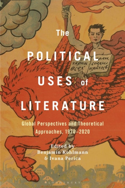 The Political Uses of Literature - Global Perspectives and Theoretical Approaches, 1920-2020