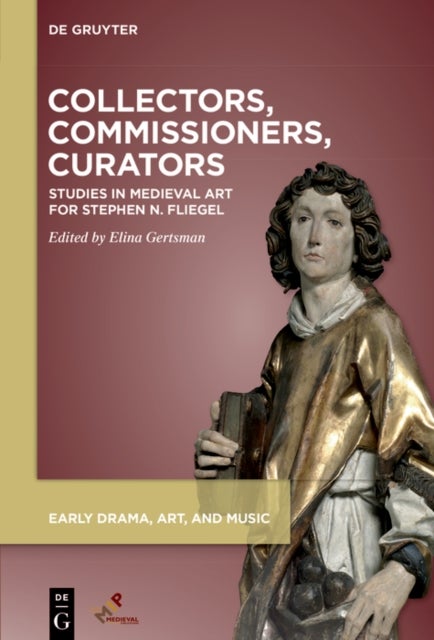 Collectors, Commissioners, Curators - Studies in Medieval Art for Stephen N. Fliegel