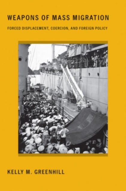 Weapons of Mass Migration - Forced Displacement, Coercion, and Foreign Policy