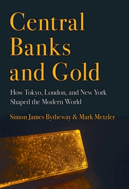 Central Banks and Gold - How Tokyo, London, and New York Shaped the Modern World