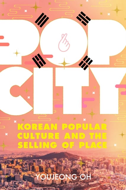 Pop City - Korean Popular Culture and the Selling of Place