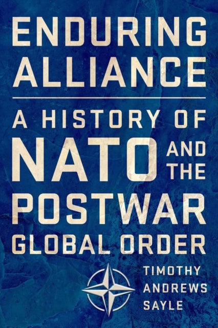 Enduring Alliance - A History of NATO and the Postwar Global Order