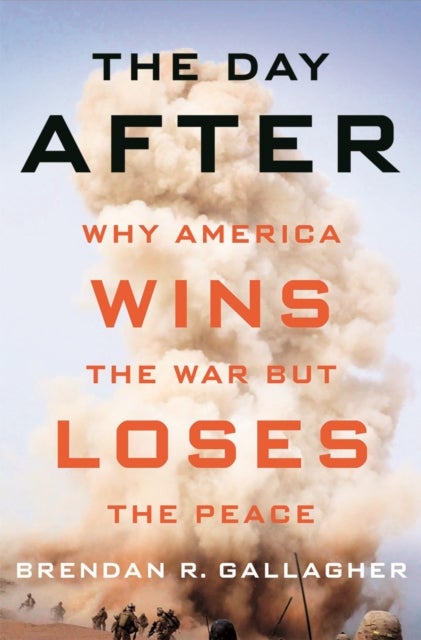 The Day After - Why America Wins the War but Loses the Peace