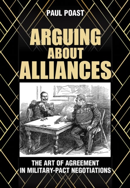 Arguing About Alliances - The Art of Agreement in Military-Pact Negotiations