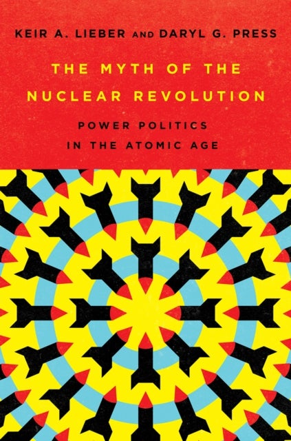 The Myth of the Nuclear Revolution - Power Politics in the Atomic Age