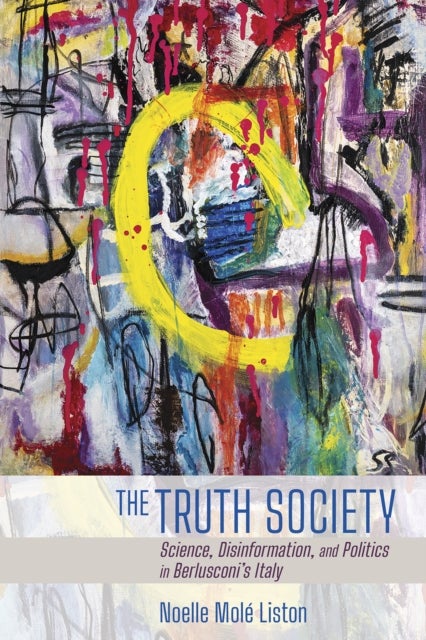 The Truth Society - Science, Disinformation, and Politics in Berlusconi's Italy