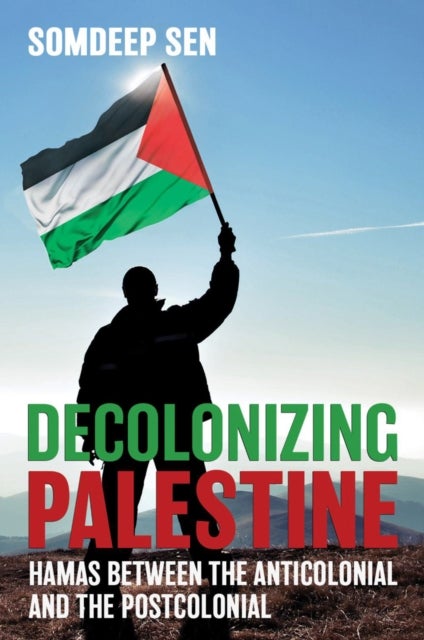 Decolonizing Palestine - Hamas Between the Anticolonial and the Postcolonial