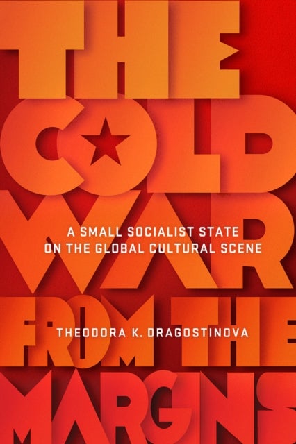 The Cold War from the Margins - A Small Socialist State on the Global Cultural Scene