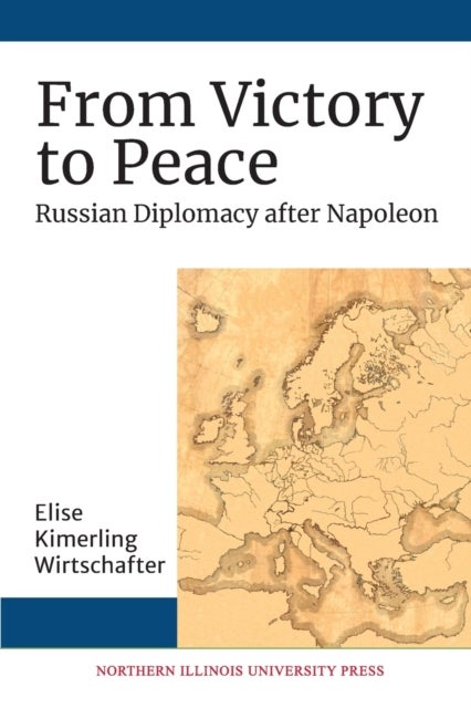 From Victory to Peace - Russian Diplomacy After Napoleon