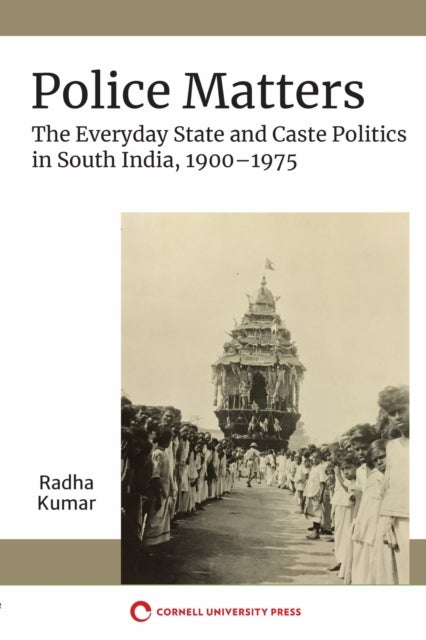 Police Matters - The Everyday State and Caste Politics in South India, 1900–1975
