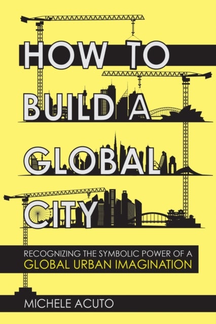 How to Build a Global City - Recognizing the Symbolic Power of a Global Urban Imagination