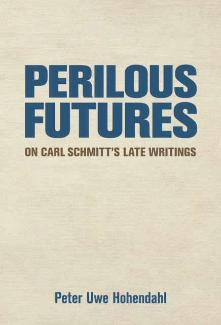 Perilous Futures - On Carl Schmitt's Late Writings