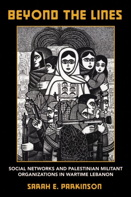 Beyond the Lines - Social Networks and Palestinian Militant Organizations in Wartime Lebanon