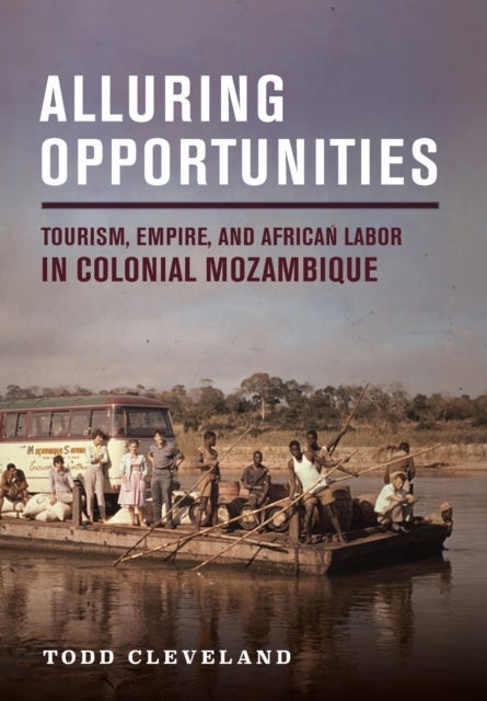 Alluring Opportunities - Tourism, Empire, and African Labor in Colonial Mozambique