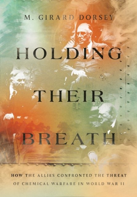 Holding Their Breath - How the Allies Confronted the Threat of Chemical Warfare in World War II