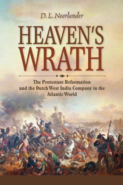 Heaven¿s Wrath - The Protestant Reformation and the Dutch West India Company in the Atlantic World