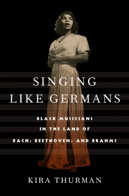 Singing Like Germans - Black Musicians in the Land of Bach, Beethoven, and Brahms