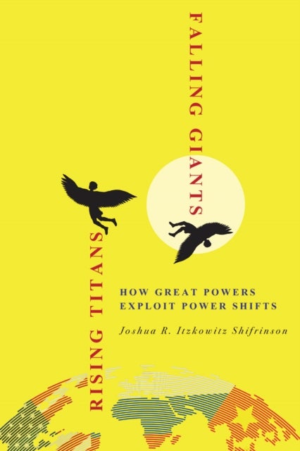 Rising Titans, Falling Giants - How Great Powers Exploit Power Shifts