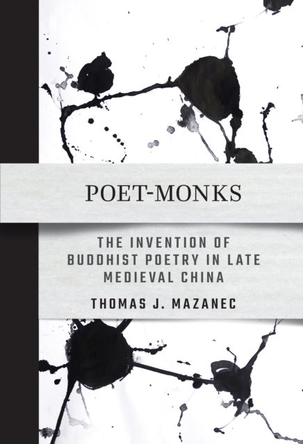 Poet-Monks - The Invention of Buddhist Poetry in Late Medieval China