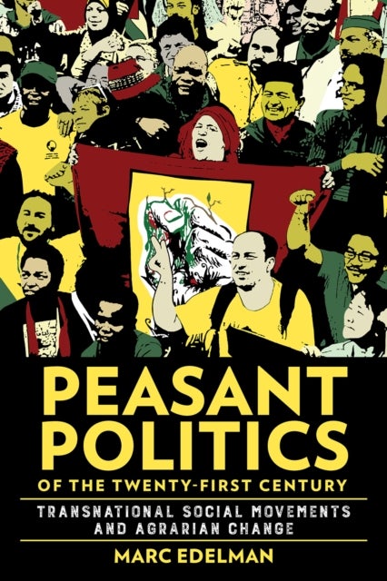 Peasant Politics of the Twenty-First Century - Transnational Social Movements and Agrarian Change