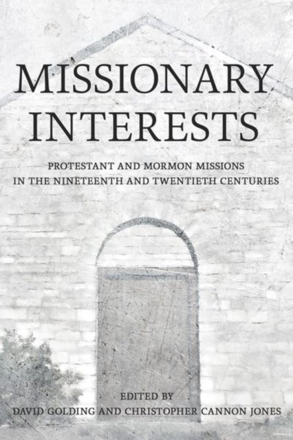 Missionary Interests - Protestant and Mormon Missions of the Nineteenth and Twentieth Centuries