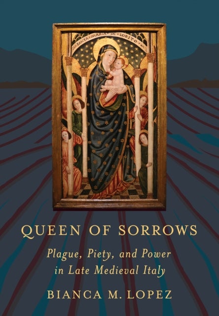 Queen of Sorrows - Plague, Piety, and Power in Late Medieval Italy
