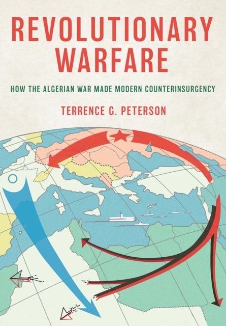 Revolutionary Warfare - How the Algerian War Made Modern Counterinsurgency