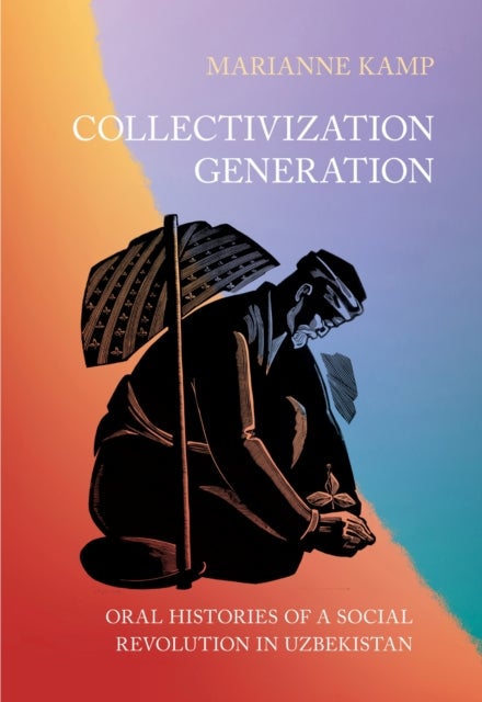 Collectivization Generation - Oral Histories of a Social Revolution in Uzbekistan