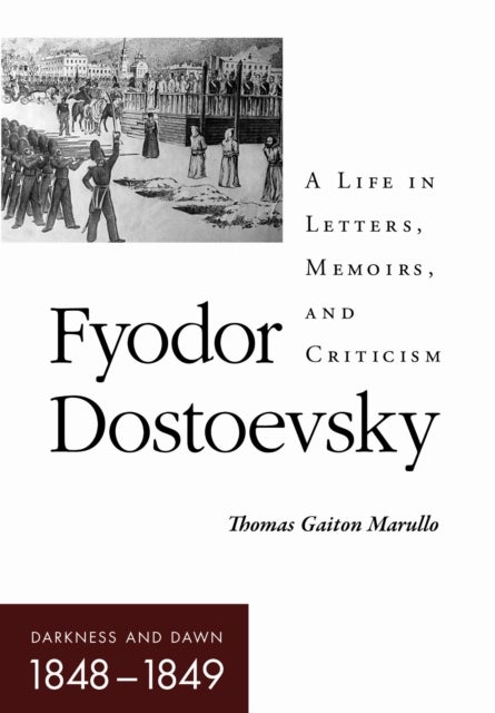 Fyodor Dostoevsky?Darkness and Dawn (1848?1849) - A Life in Letters, Memoirs, and Criticism