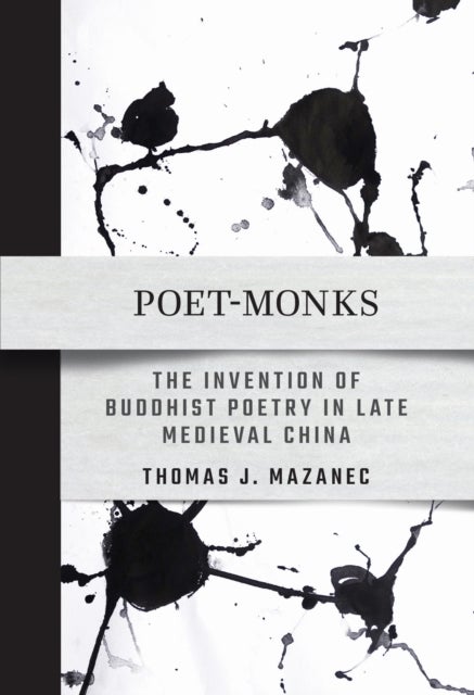 Poet-Monks - The Invention of Buddhist Poetry in Late Medieval China