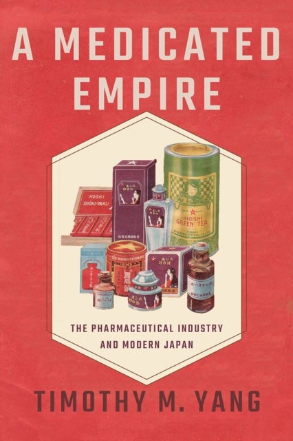 A Medicated Empire - The Pharmaceutical Industry and Modern Japan