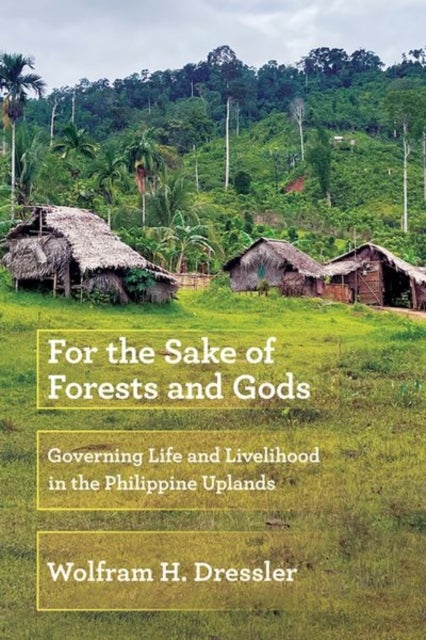 For the Sake of Forests and Gods - Governing Life and Livelihood in the Philippine Uplands