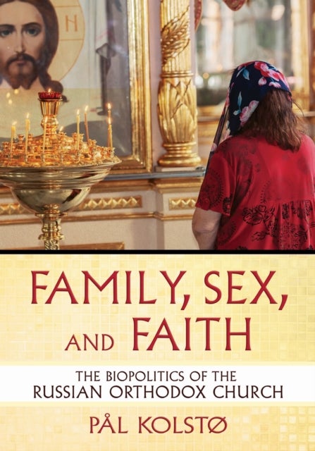 Family, Sex, and Faith - The Biopolitics of the Russian Orthodox Church