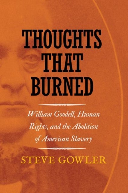 Thoughts That Burned - William Goodell, Human Rights, and the Abolition of American Slavery