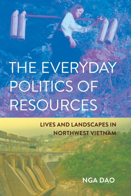 The Everyday Politics of Resources - Lives and Landscapes in Northwest Vietnam