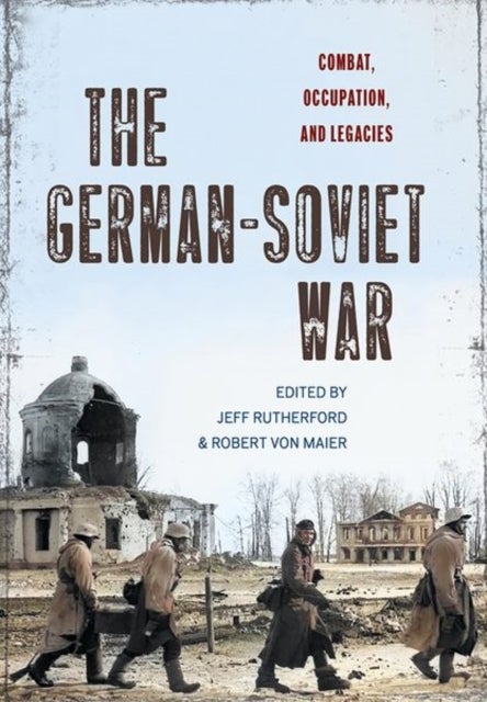 The German-Soviet War - Combat, Occupation, and Legacies