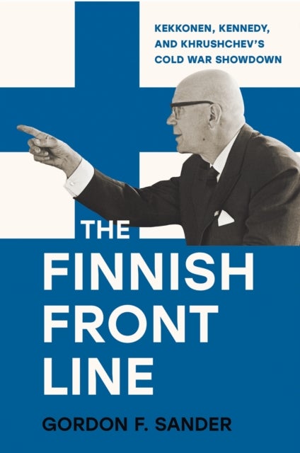 The Finnish Front Line - Kekkonen, Kennedy, and Krushchev's Cold War Showdown
