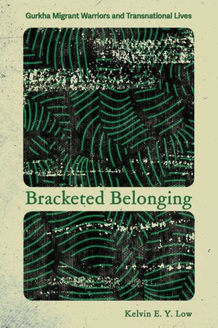 Bracketed Belonging - Gurkha Migrant Warriors and Transnational Lives
