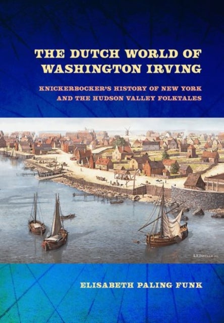 The Dutch World of Washington Irving - Knickerbocker's History of New York and the Hudson Valley Folktales