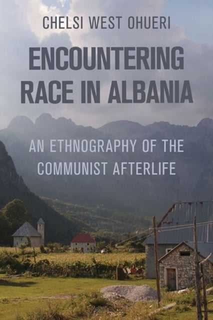 Encountering Race in Albania - An Ethnography of the Communist Afterlife