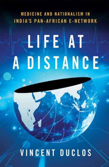 Life at a Distance - Medicine and Nationalism in India's Pan-African E-Network