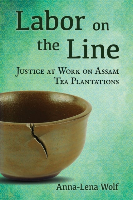 Labor on the Line - Justice at Work on Assam Tea Plantations