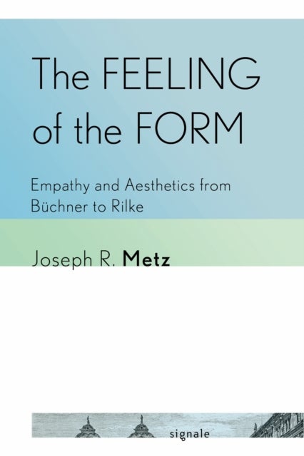 The Feeling of the Form - Empathy and Aesthetics from Buchner to Rilke