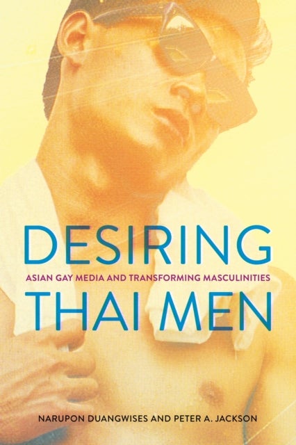 Desiring Thai Men - Asian Gay Media and Transforming Masculinities